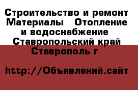 Строительство и ремонт Материалы - Отопление и водоснабжение. Ставропольский край,Ставрополь г.